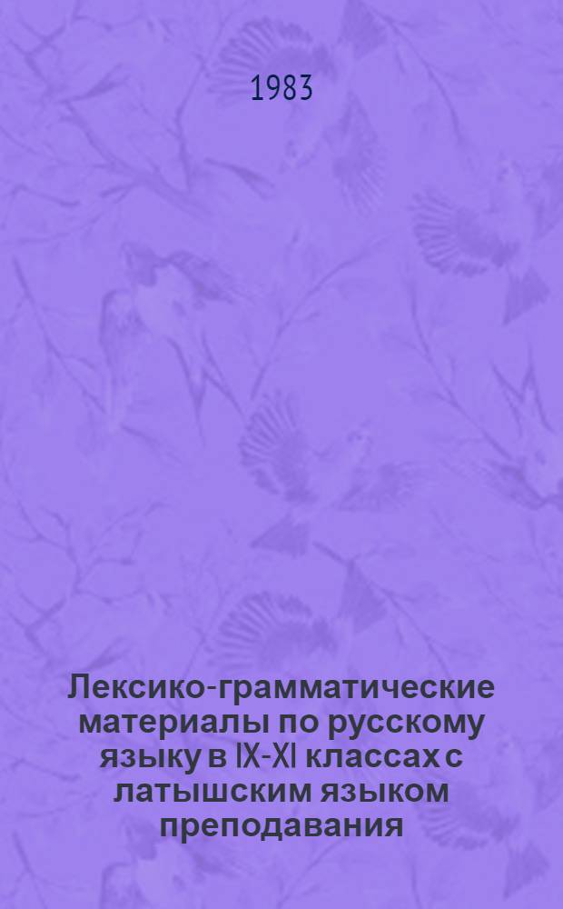 Лексико-грамматические материалы по русскому языку в IX-XI классах с латышским языком преподавания : Материалы для опыт. проверки комплекс. сочетания грамматики и лексики в ситуатив.-коммуникатив. упражнениях