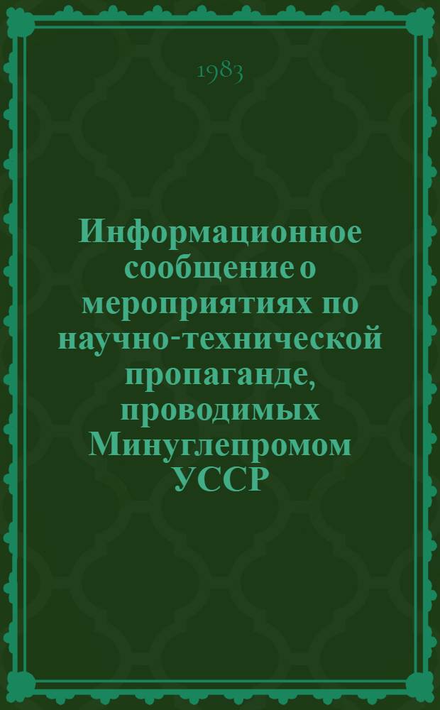 Информационное сообщение о мероприятиях по научно-технической пропаганде, проводимых Минуглепромом УССР, производственными объединениями, комбинатами и заводами Министерства угольной промышленности СССР в 1983 г.