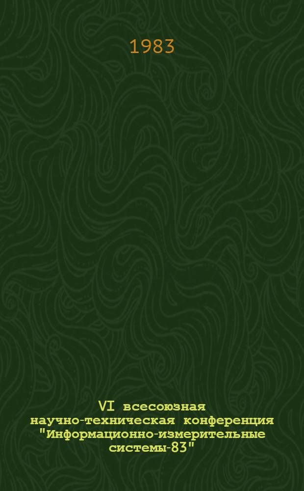 VI всесоюзная научно-техническая конференция "Информационно-измерительные системы-83" (ИИС-83), 4-6 окт. : Тез. докл