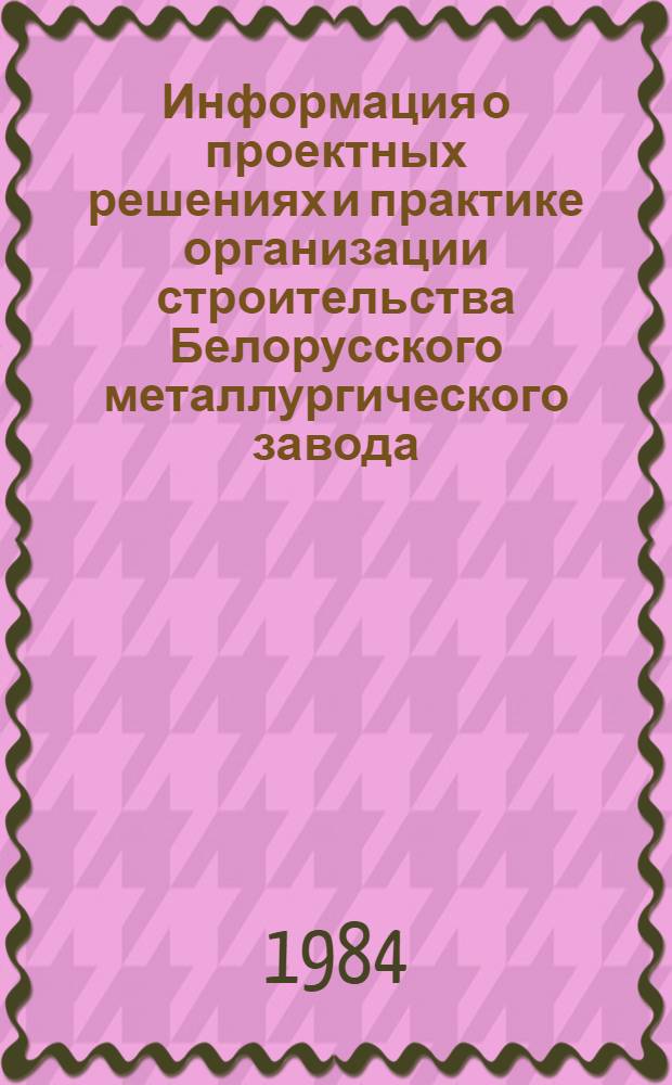 Информация о проектных решениях и практике организации строительства Белорусского металлургического завода