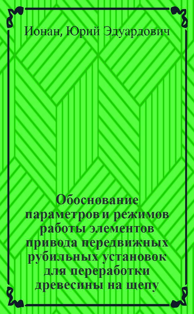 Обоснование параметров и режимов работы элементов привода передвижных рубильных установок для переработки древесины на щепу : Автореф. дис. на соиск. учен. степ. канд. техн. наук : (05.06.02)