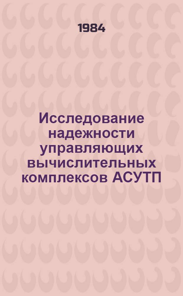 Исследование надежности управляющих вычислительных комплексов АСУТП : Инж. аспекты применения имитац. моделирования для построения УВК : Метод. рекомендации