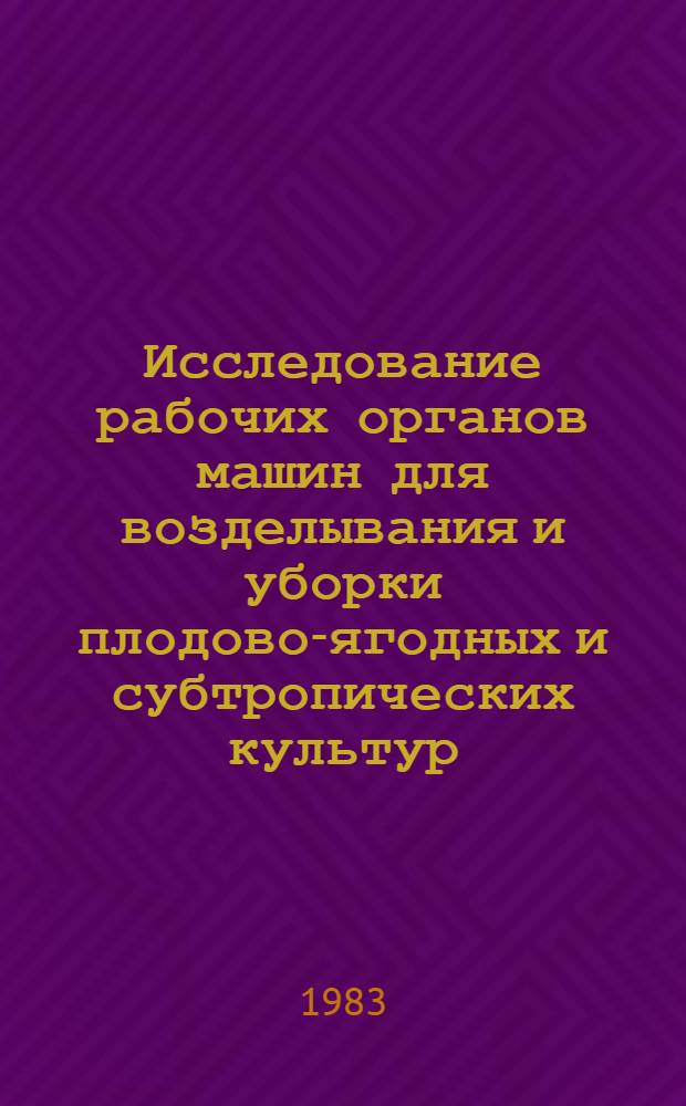 Исследование рабочих органов машин для возделывания и уборки плодово-ягодных и субтропических культур : Сб. науч. тр