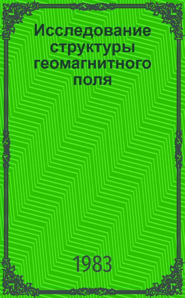 Исследование структуры геомагнитного поля : Сб. ст.