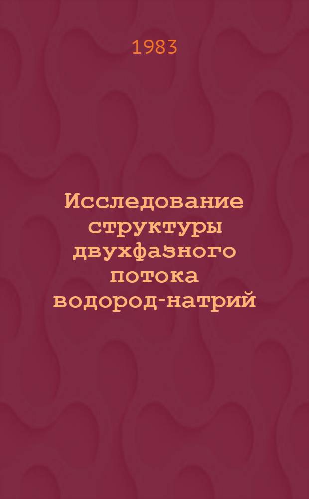 Исследование структуры двухфазного потока водород-натрий