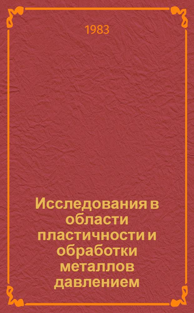 Исследования в области пластичности и обработки металлов давлением : Сб. науч. тр