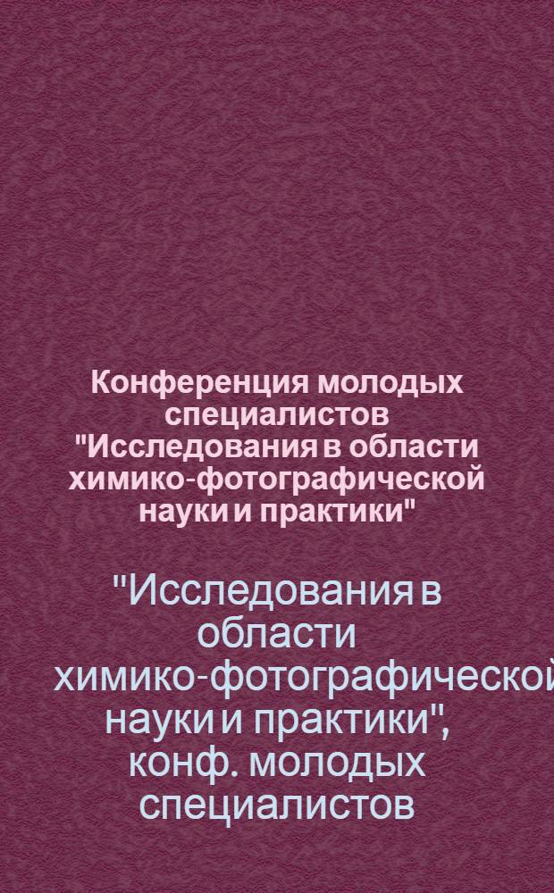 Конференция молодых специалистов "Исследования в области химико-фотографической науки и практики" : (Программа-тезисы)