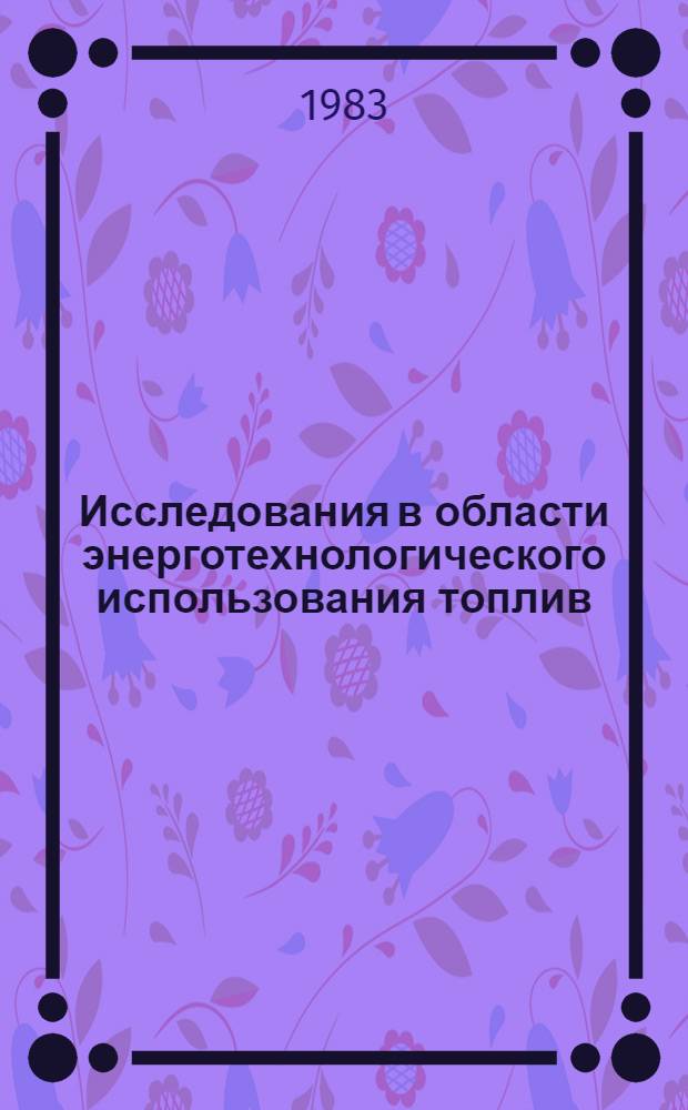 Исследования в области энерготехнологического использования топлив : Межвуз. науч. сб