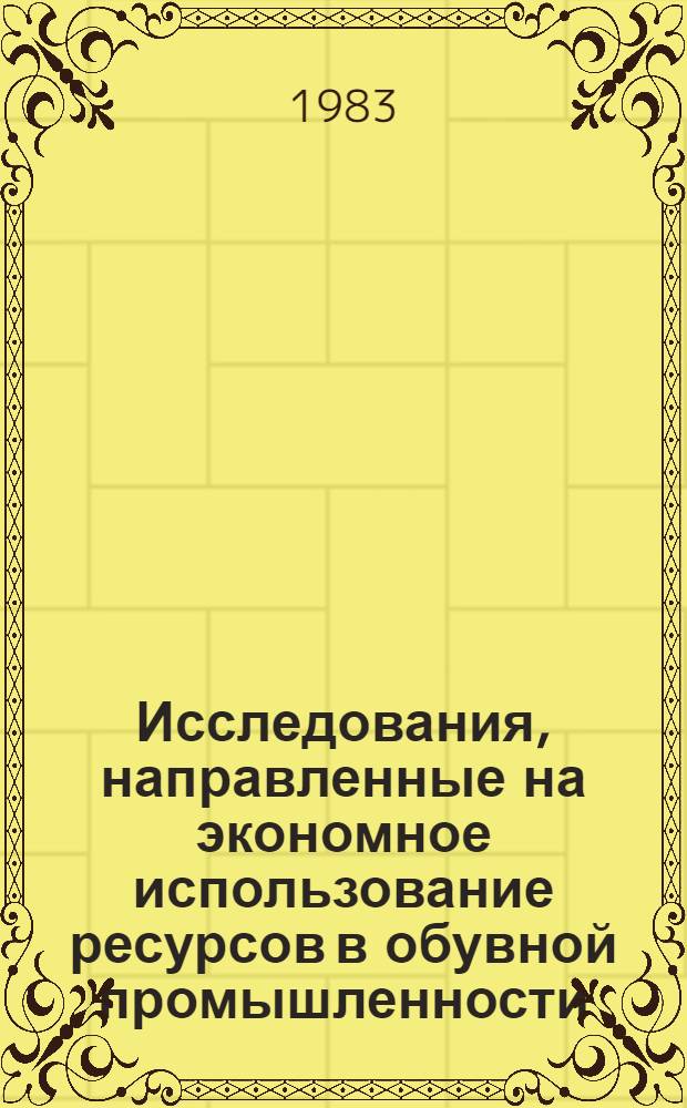 Исследования, направленные на экономное использование ресурсов в обувной промышленности : Сб. науч. тр