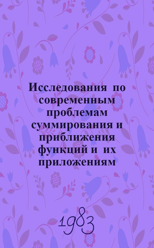 Исследования по современным проблемам суммирования и приближения функций и их приложениям : Сб. науч. тр