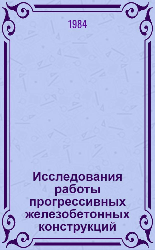 Исследования работы прогрессивных железобетонных конструкций : Сб. тр. ГПИ "Ленпромстройпроект"