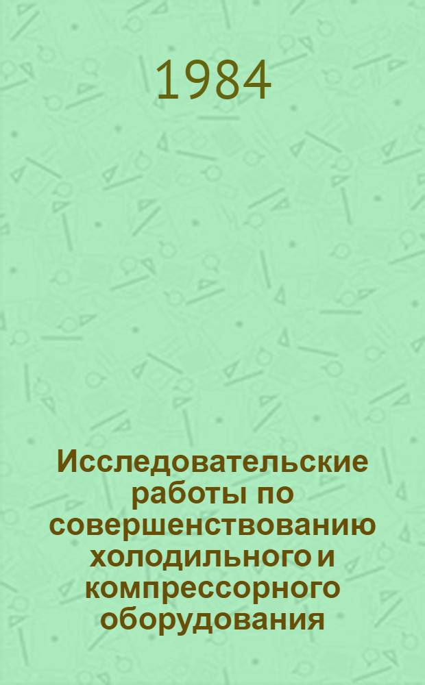 Исследовательские работы по совершенствованию холодильного и компрессорного оборудования : (Темат. сб. тр.)