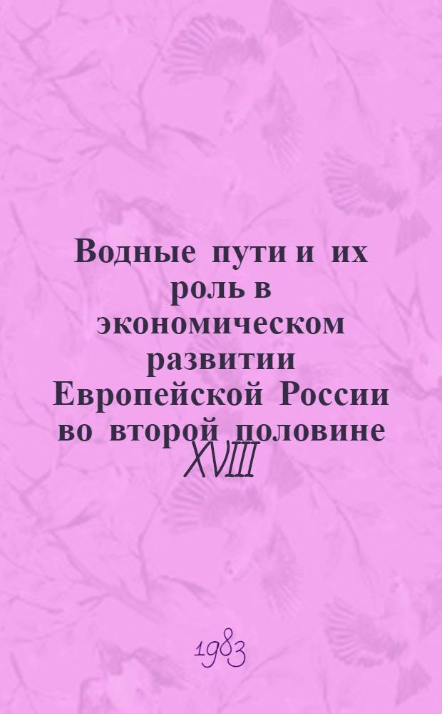 Водные пути и их роль в экономическом развитии Европейской России во второй половине XVIII - начале XX в. : Автореф. дис. на соиск. учен. степ. д-ра ист. наук : (07.00.02)