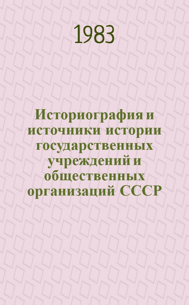 Историография и источники истории государственных учреждений и общественных организаций СССР : Сб. ст