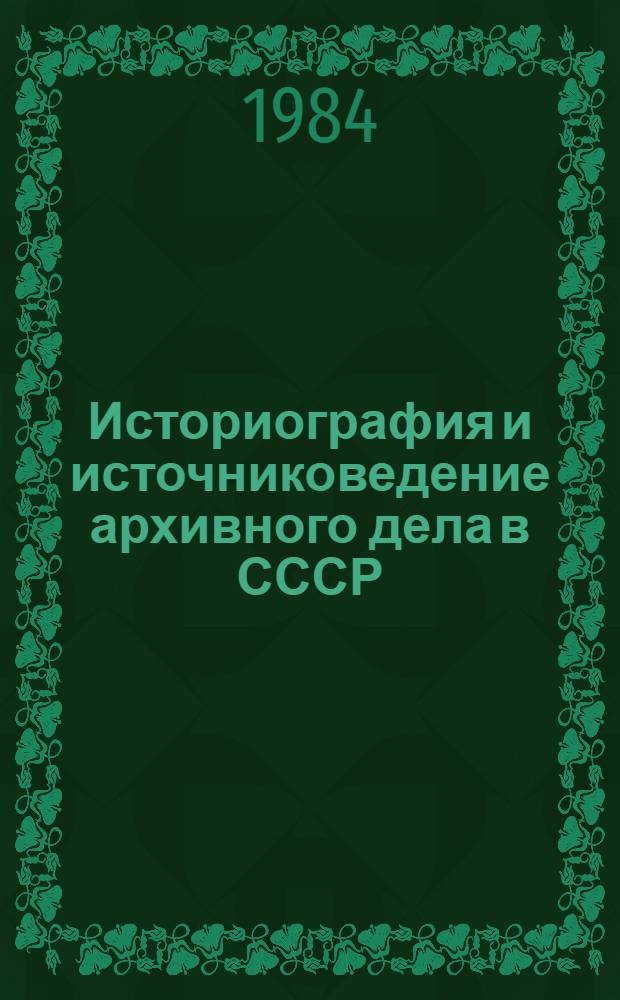 Историография и источниковедение архивного дела в СССР : Межвуз. сб