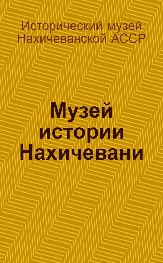 Музей истории Нахичевани : Путеводитель