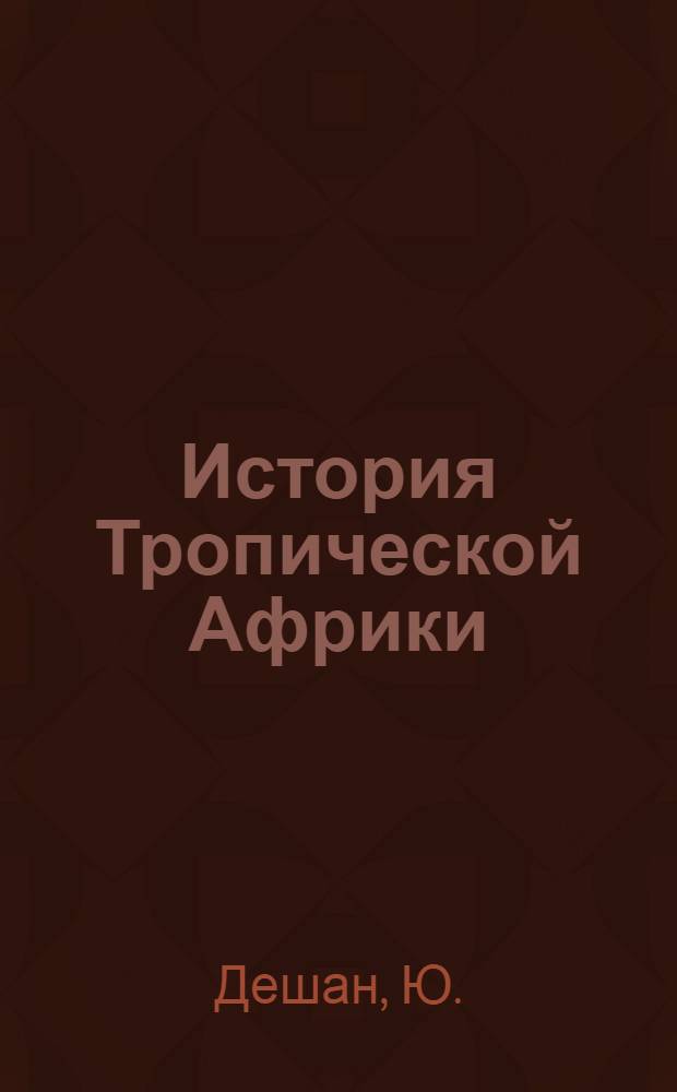 История Тропической Африки : (С древнейших времен до 1800 г.) : Пер. с фр