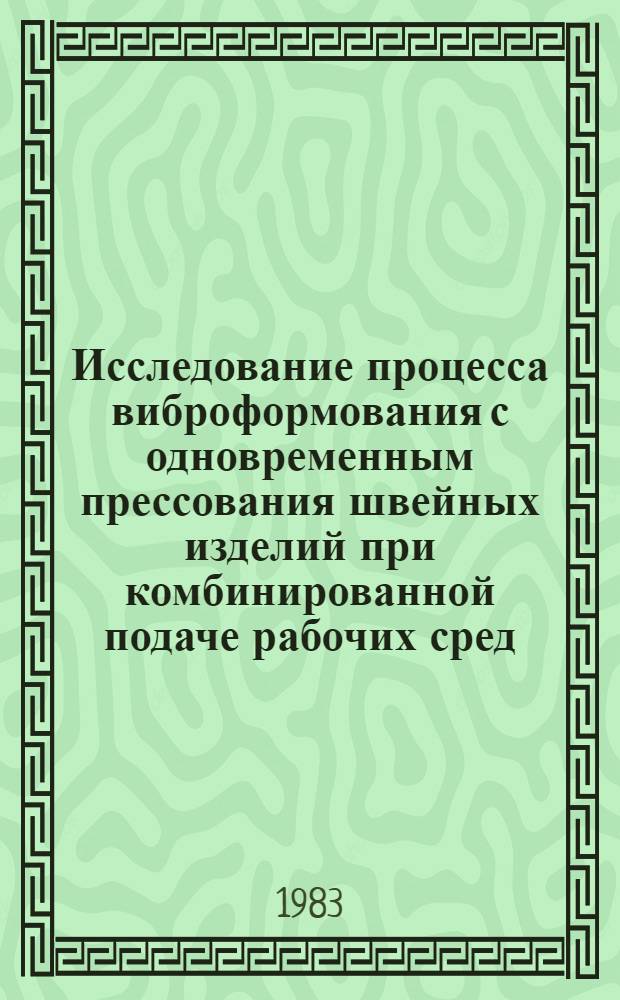 Исследование процесса виброформования с одновременным прессования швейных изделий при комбинированной подаче рабочих сред : Автореф. дис. на соиск. учен. степ. канд. техн. наук : (05.19.04)