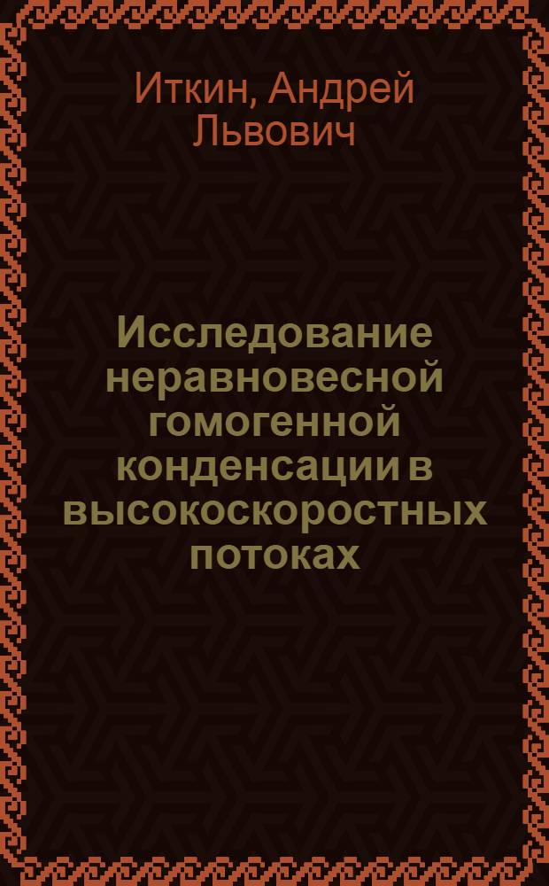 Исследование неравновесной гомогенной конденсации в высокоскоростных потоках : Автореф. дис. на соиск. учен. степ. канд. физ.-мат. наук : (01.02.05)
