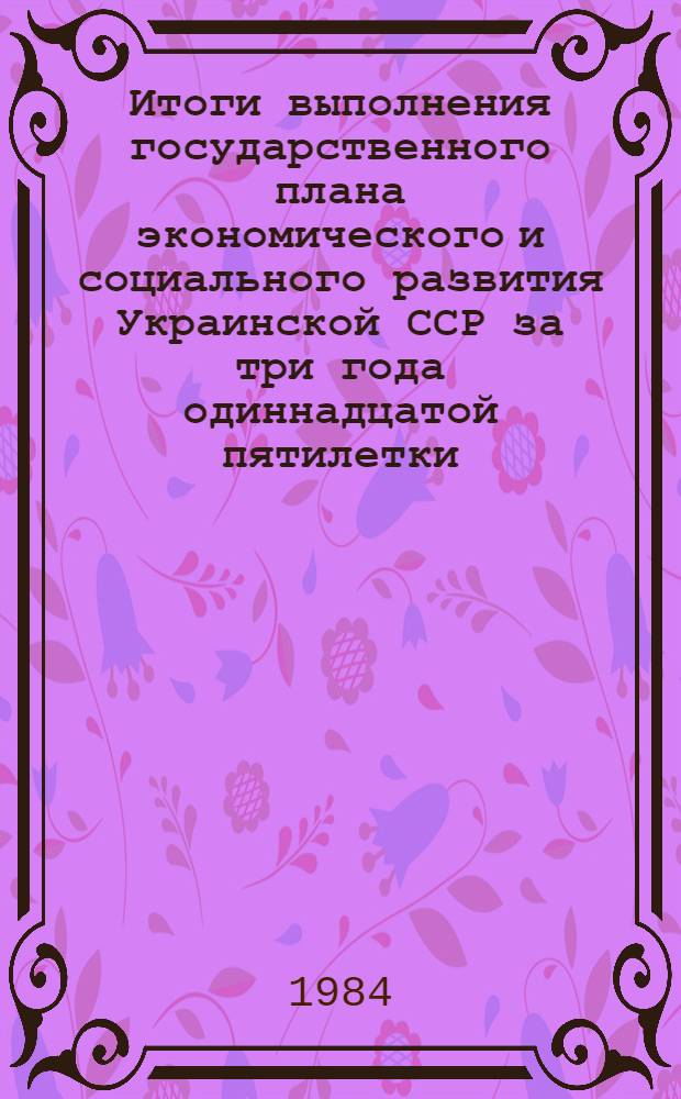 Итоги выполнения государственного плана экономического и социального развития Украинской ССР за три года одиннадцатой пятилетки (1981-1983)