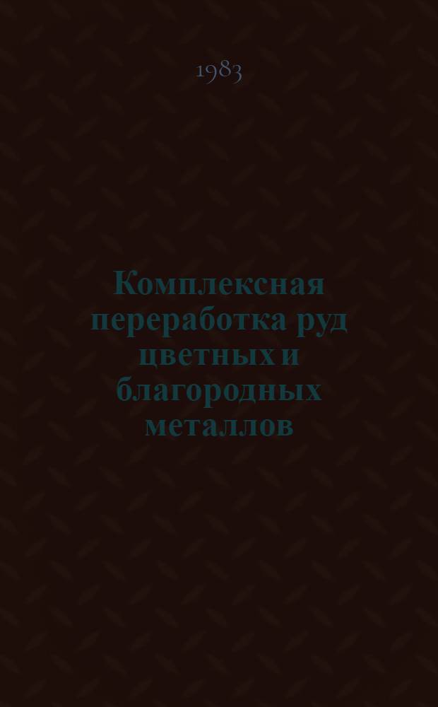 Комплексная переработка руд цветных и благородных металлов : Сб. ст