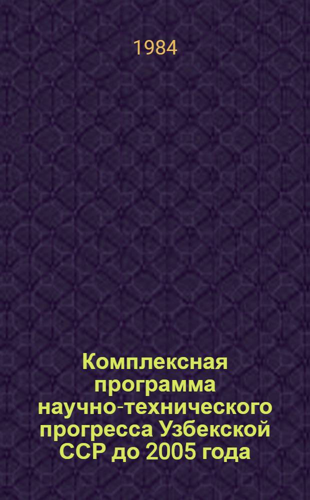 Комплексная программа научно-технического прогресса Узбекской ССР до 2005 года : Совершенствование планир. и упр. нар. хоз-вом (отрасл. том)