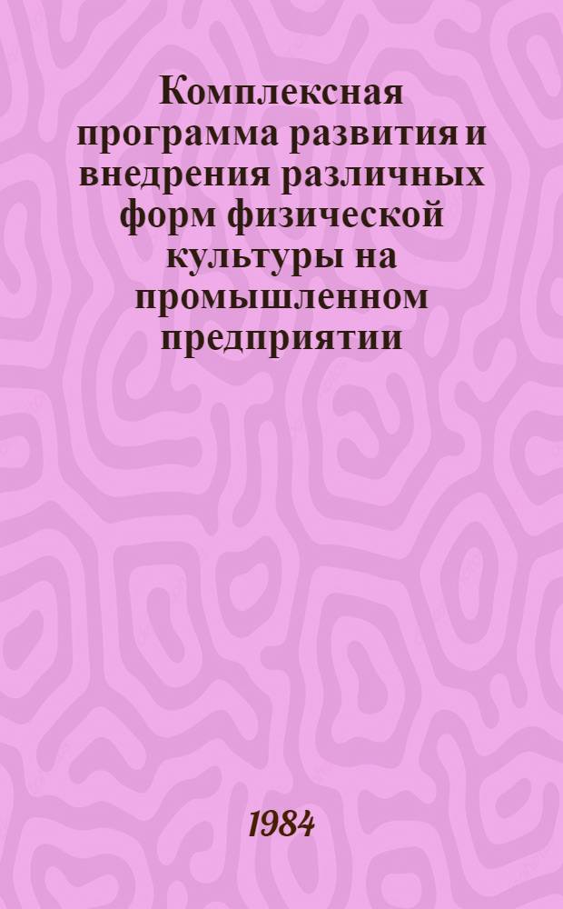 Комплексная программа развития и внедрения различных форм физической культуры на промышленном предприятии : (Метод. рекомендации)