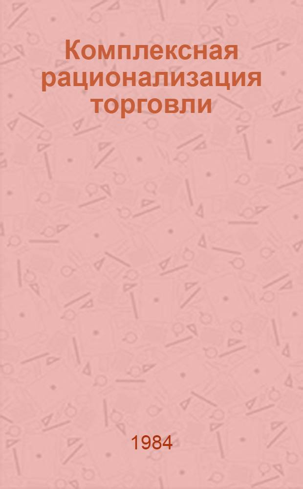 Комплексная рационализация торговли : Материалы науч.-практ. конф., 22-23 мая