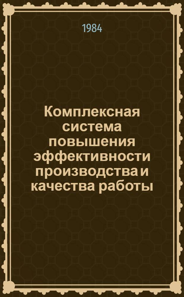 Комплексная система повышения эффективности производства и качества работы : Метод. материалы по опыту Краснод. станкостроит. з-да им. Г.М. Седина