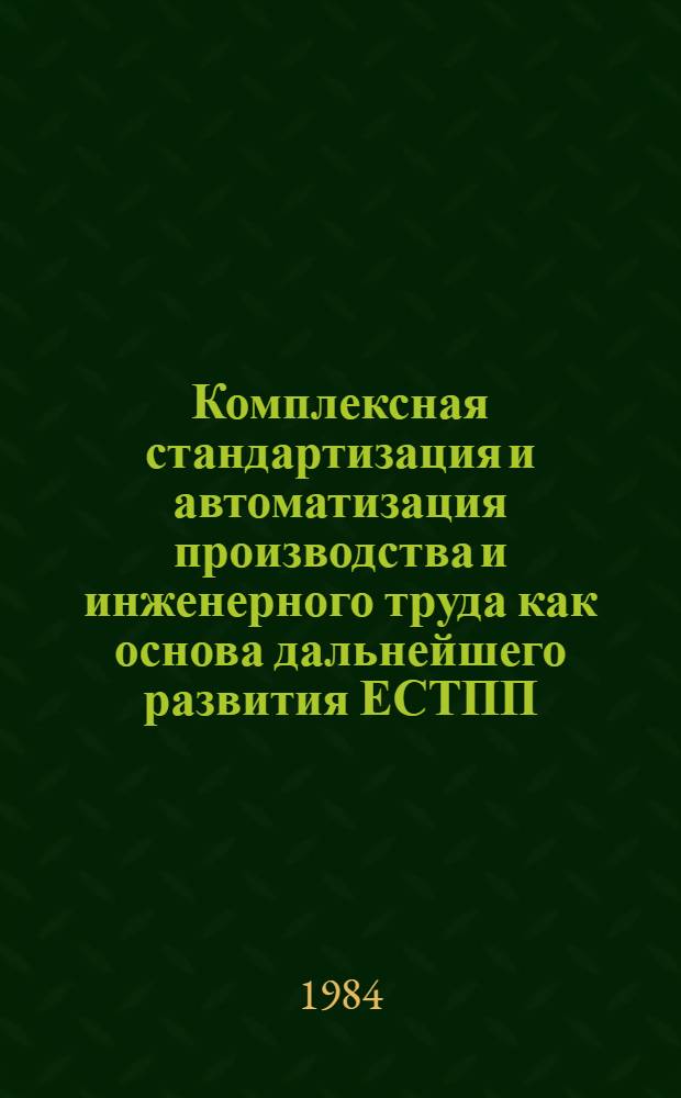 Комплексная стандартизация и автоматизация производства и инженерного труда как основа дальнейшего развития ЕСТПП : Сб. ст.