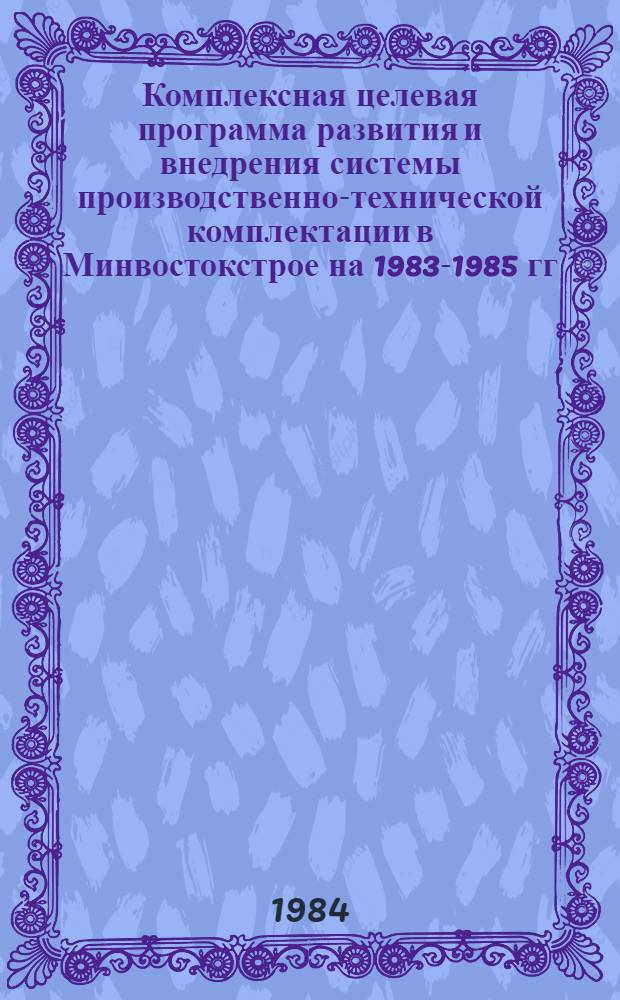 Комплексная целевая программа развития и внедрения системы производственно-технической комплектации в Минвостокстрое на 1983-1985 гг. (КЦП "Комплектация")