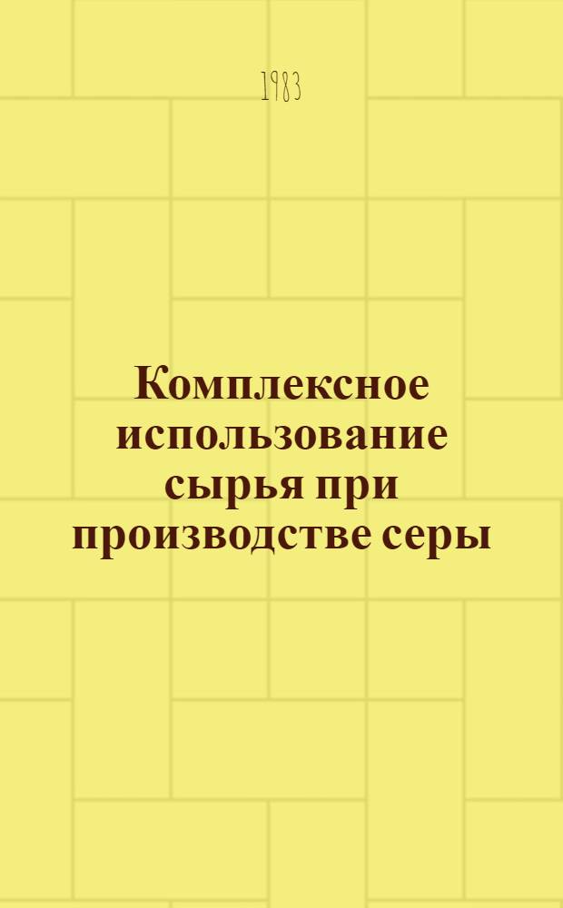Комплексное использование сырья при производстве серы : Сб. науч. тр