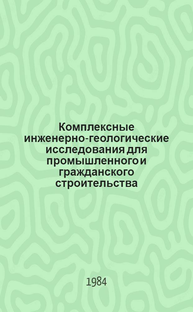 Комплексные инженерно-геологические исследования для промышленного и гражданского строительства : Сборник