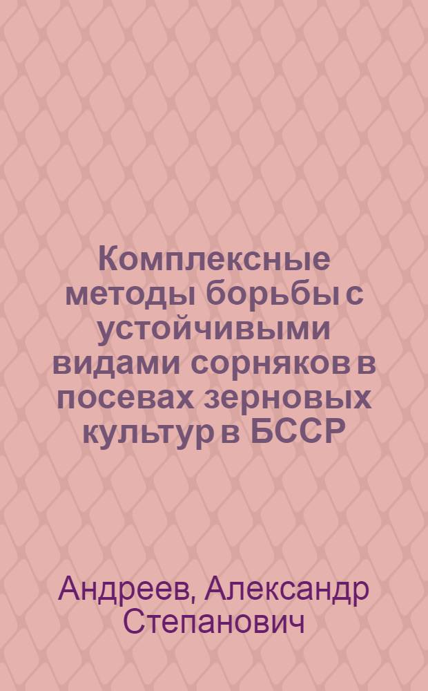Комплексные методы борьбы с устойчивыми видами сорняков в посевах зерновых культур в БССР