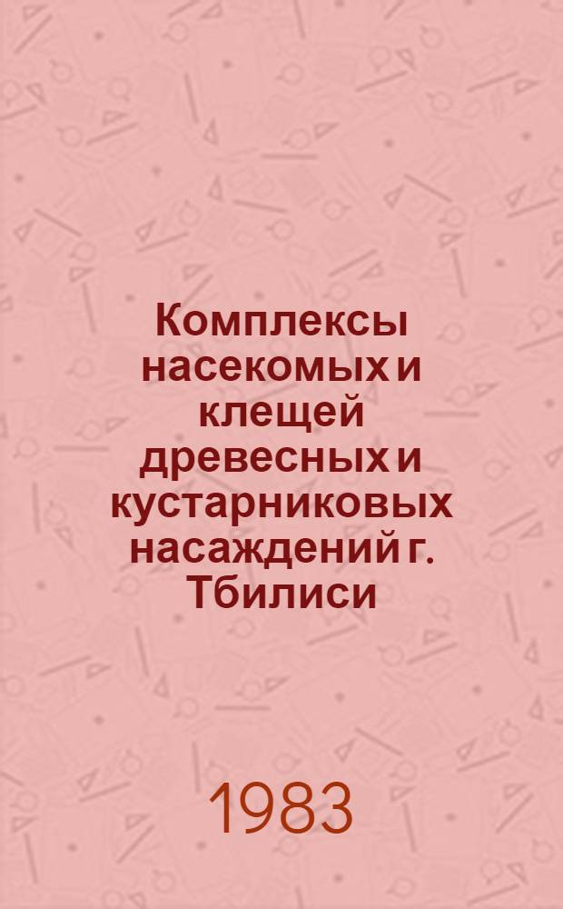Комплексы насекомых и клещей древесных и кустарниковых насаждений г. Тбилиси : Сб. статей