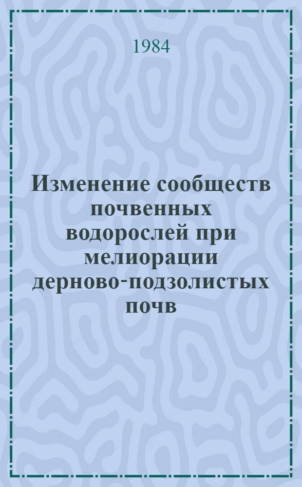 Изменение сообществ почвенных водорослей при мелиорации дерново-подзолистых почв : Автореф. дис. на соиск. учен. степ. канд. биол. наук : (03.00.05)