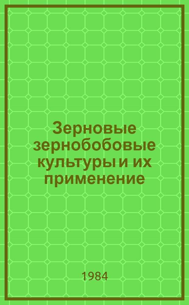 Зерновые зернобобовые культуры и их применение : По состоянию на 1 янв. 1984 г