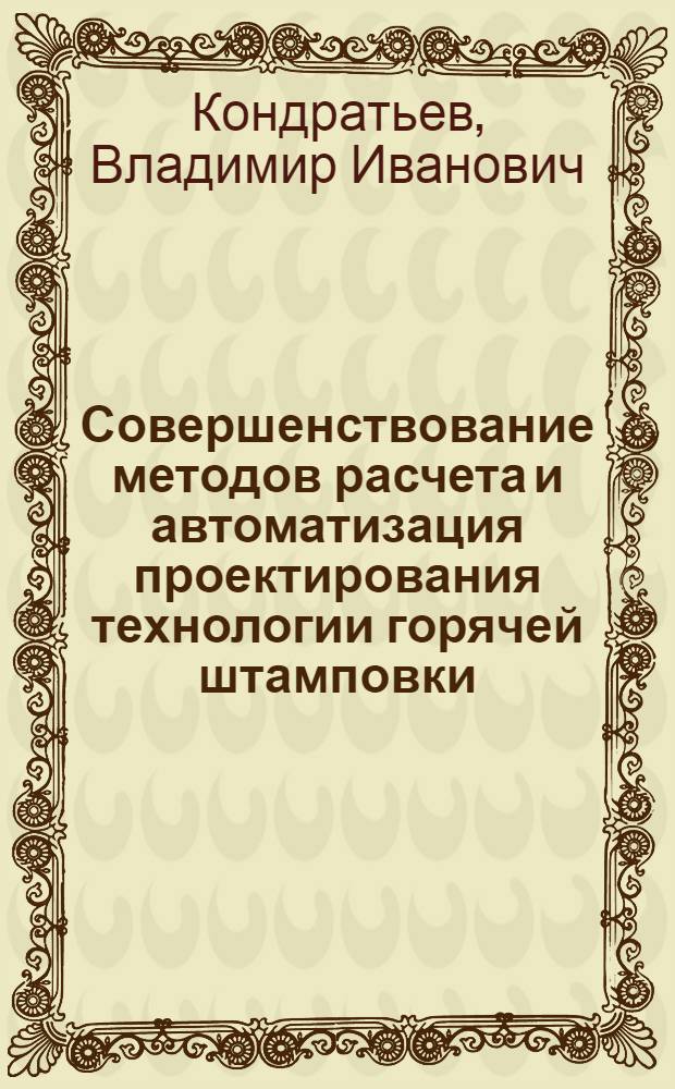 Совершенствование методов расчета и автоматизация проектирования технологии горячей штамповки : Автореф. дис. на соиск. учен. степ. к. т. н