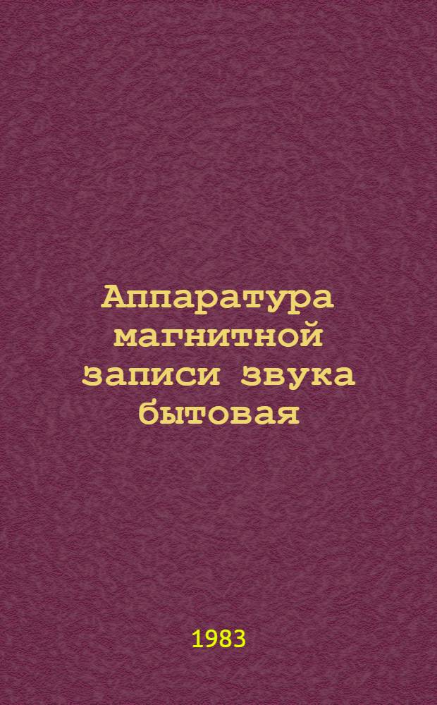 Аппаратура магнитной записи звука бытовая : По состоянию на 1 янв. 1983 г