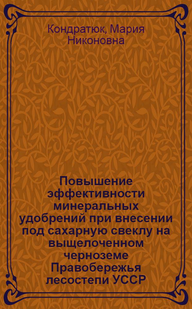 Повышение эффективности минеральных удобрений при внесении под сахарную свеклу на выщелоченном черноземе Правобережья лесостепи УССР : Автореф. дис. на соиск. учен. степ. канд. с.-х. наук : (06.01.04)