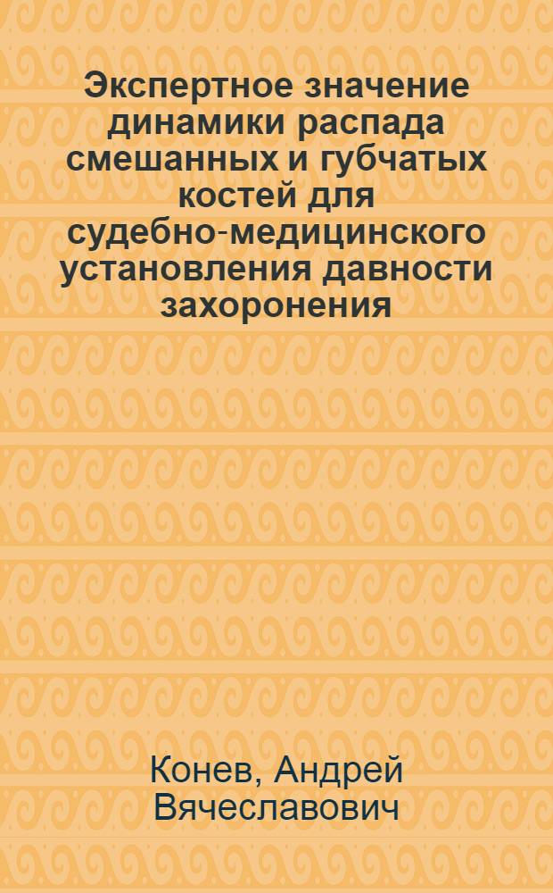 Экспертное значение динамики распада смешанных и губчатых костей для судебно-медицинского установления давности захоронения : (Комплекс. лаб. исслед. ключиц и позвонков) : Автореф. дис. на соиск. учен. степ. канд. мед. наук : (14.00.24)