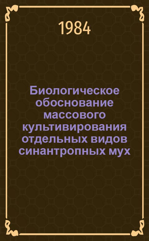 Биологическое обоснование массового культивирования отдельных видов синантропных мух (Musca domestica L. и Brotophormia terraenovae R.-D.) с целью получения кормового белка : Автореф. дис. на соиск. учен. степ. канд. биол. наук : (03.00.19, 03.00.09)