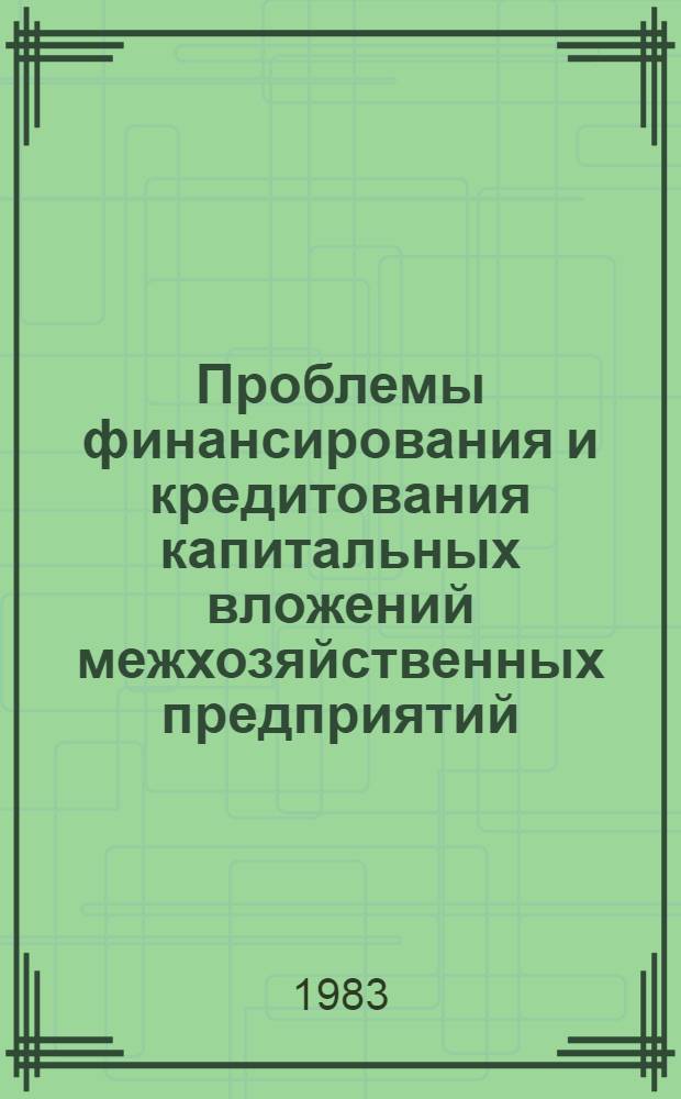 Проблемы финансирования и кредитования капитальных вложений межхозяйственных предприятий : Автореф. дис. на соиск. учен. степ. канд. экон. наук : (08.00.10)