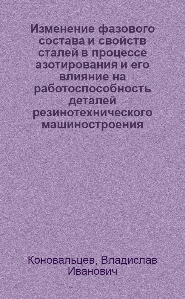 Изменение фазового состава и свойств сталей в процессе азотирования и его влияние на работоспособность деталей резинотехнического машиностроения : Автореф. дис. на соиск. учен. степ. канд. техн. наук : (05.16.01)