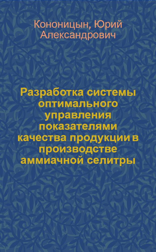Разработка системы оптимального управления показателями качества продукции в производстве аммиачной селитры : Автореф. дис. на соиск. учен. степ. к. т. н