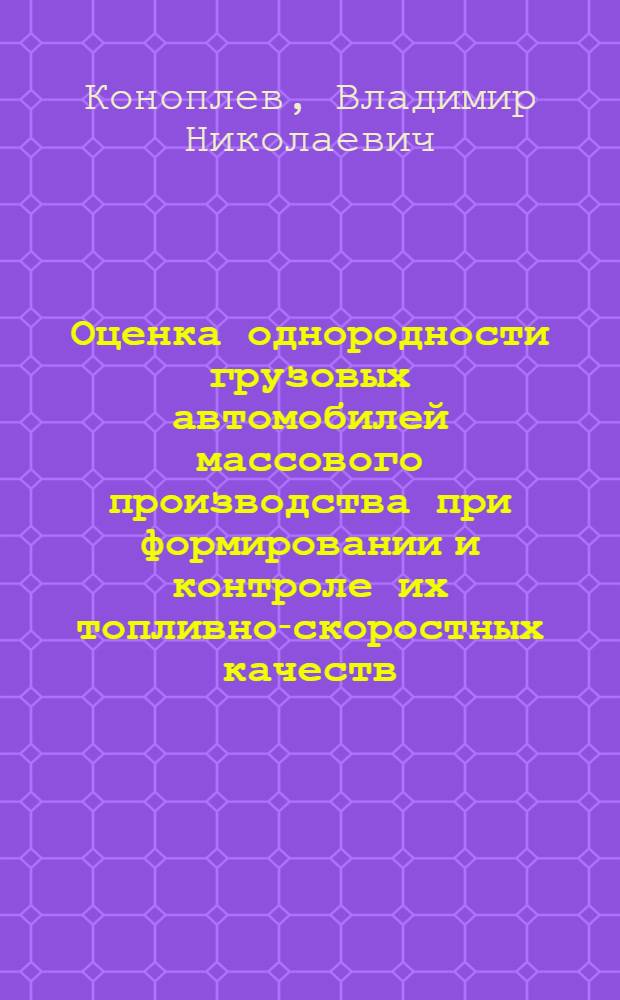 Оценка однородности грузовых автомобилей массового производства при формировании и контроле их топливно-скоростных качеств : Автореф. дис. на соиск. учен. степ. канд. техн. наук : (05.05.03)