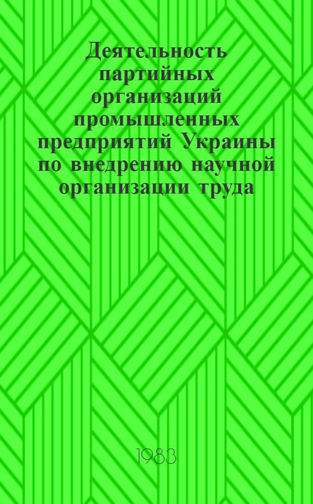 Деятельность партийных организаций промышленных предприятий Украины по внедрению научной организации труда (1971-1975 гг.) : Автореф. дис. на соиск. учен. степ. канд. ист. наук : (07.00.01)