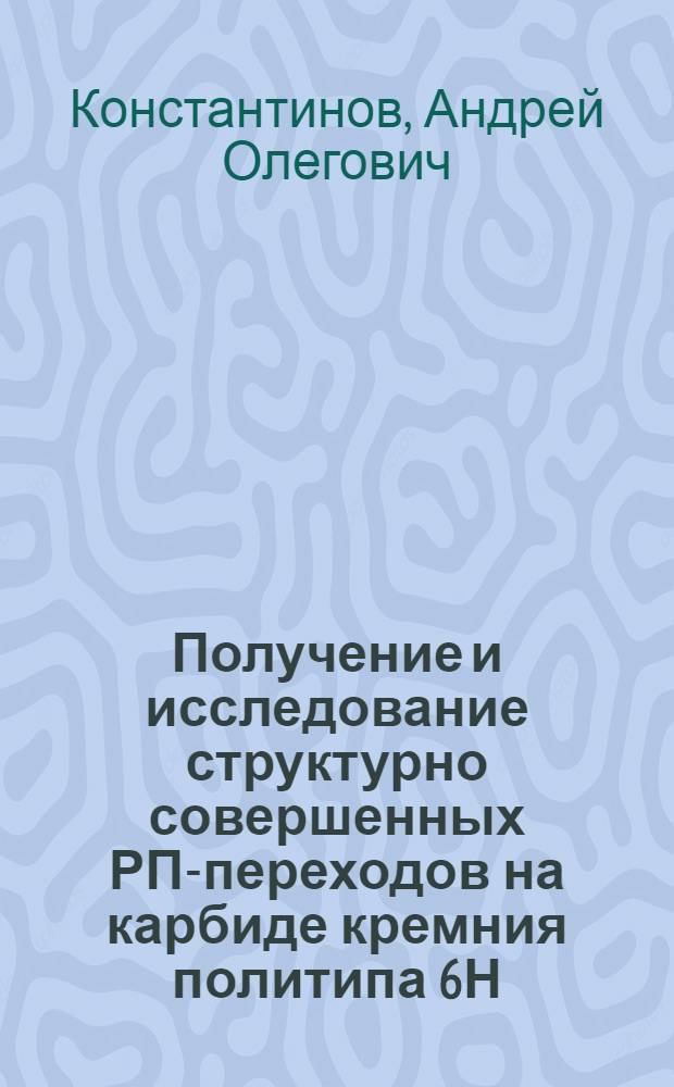 Получение и исследование структурно совершенных РП-переходов на карбиде кремния политипа 6Н : Автореф. дис. на соиск. учен. степ. канд. физ.-мат. наук : (01.04.10)