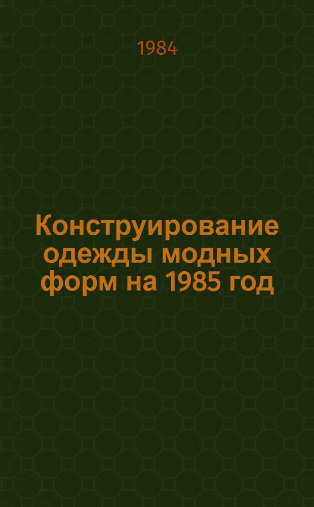 Конструирование одежды модных форм на 1985 год