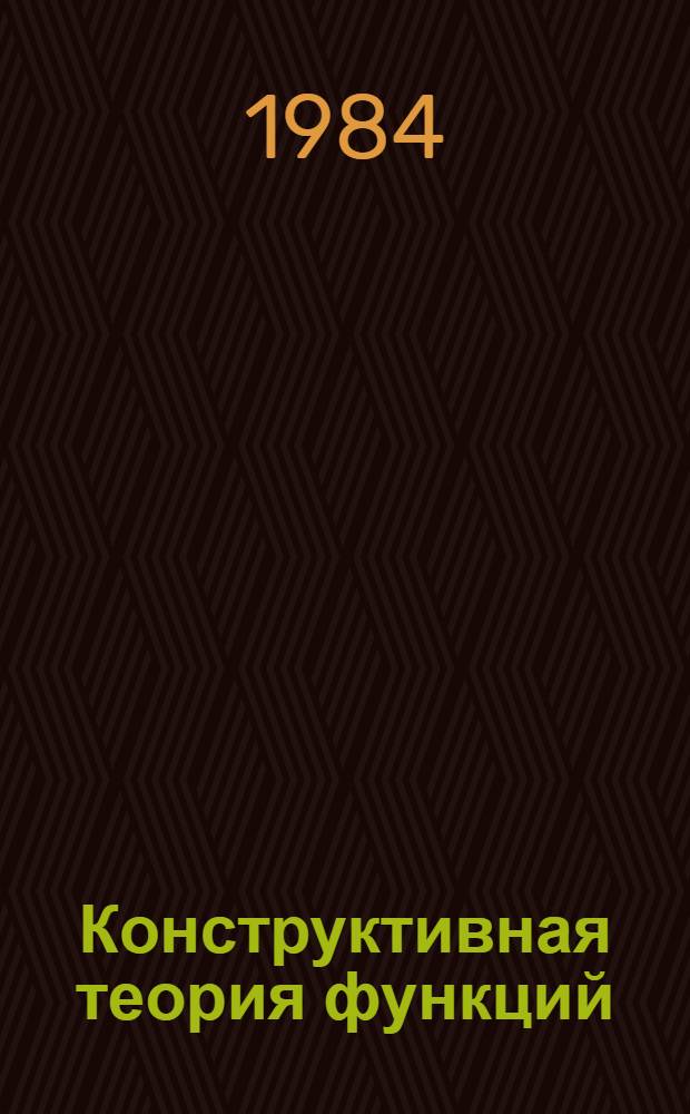 Конструктивная теория функций = Конструктивна теория на функциите = Constructive theory of functions : Труды Междунар. конф. по конструкт. теории функций, Варна, 27 мая - 2 июня 1984 г